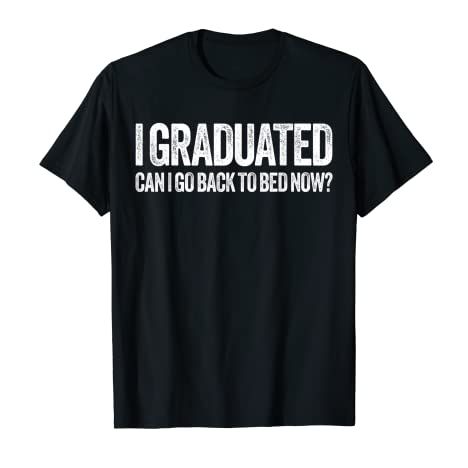 I Graduated Can I Go Back to Bed Now T-Shirt 