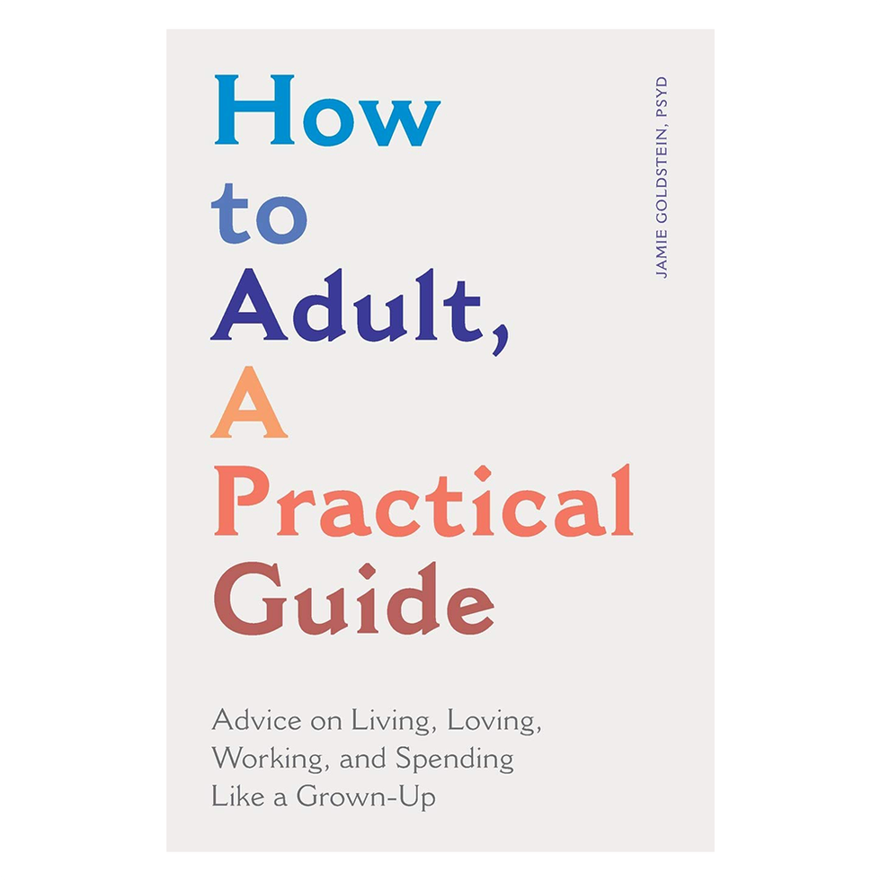 ‘How to Adult, A Practical Guide: Advice on Living, Loving, Working, and Spending Like a Grown-Up’ by Jamie Goldstein, PsyD